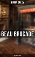 Emma Orczy: Beau Brocade: Historical Novel 