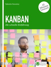 Kanban – Die schnelle Einführung - So verbessern Sie mit Kanban Arbeitsprozesse und Erhöhen die Zufriedenheit im Team