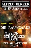 Alfred Bekker: Sammelband 3 SF-Abenteuer: Die Raumgarde / Mission Schwarzes Loch / Der galaktische Faust 