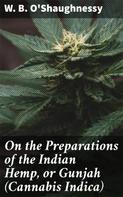 W. B. O'Shaughnessy: On the Preparations of the Indian Hemp, or Gunjah (Cannabis Indica) 