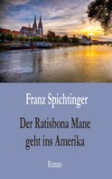 Franz Spichtinger: Der Ratisbona Mane geht ins Amerika 