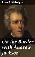 John T. McIntyre: On the Border with Andrew Jackson 