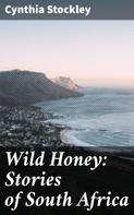 Cynthia Stockley: Wild Honey: Stories of South Africa 
