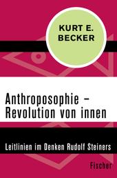 Anthroposophie – Revolution von innen - Leitlinien im Denken Rudolf Steiners