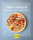 Martina Kittler: Vegetarisch kochen mit 5 Zutaten ★★★★