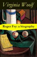 Virginia Woolf: Roger Fry: a biography by Virginia Woolf 