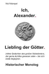 Ich, Alexander. Liebling der Götter. - Historischer Monolog
