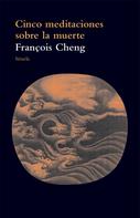 Francois Cheng: Cinco meditaciones sobre la muerte 