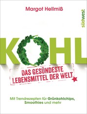 Kohl - Das gesündeste Lebensmittel der Welt. Mit Trendrezepten für Grünkohlchips, Smoothies und mehr.
