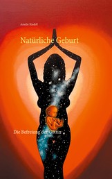 Natürliche Geburt - Die Befreiung der Göttin