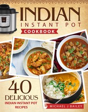 Indian Instant Pot Cookbook - 40 Delicious Indian Instant Pot Recipes