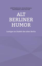Alt Berliner Humor - Lustiges im Dialekt des alten Berlin