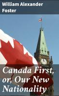 William Alexander Foster: Canada First, or, Our New Nationality 