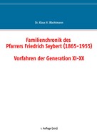 Klaus H. Wachtmann: Familienchronik des Pfarrers Friedrich Seybert (1865-1955) - Vorfahren der Generation XI-XX 
