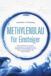 Methylenblau für Einsteiger: Das Praxisbuch zur sicheren Anwendung von Methylenblau zur gezielten Leistungssteigerung von Gehirn, Immunsystem und Mitochondrien