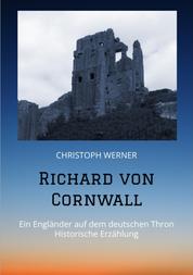 Richard von Cornwall - Ein Engländer auf dem deutschen Thron - Historische Erzählung