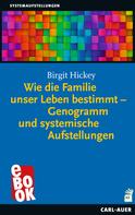 Birgit Hickey: Wie die Familie unser Leben bestimmt – Genogramm und systemische Aufstellungen 