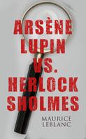 Maurice Leblanc: Arsène Lupin vs. Herlock Sholmes 