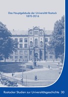 Kersten Krüger: Das Hauptgebäude der Universität Rostock 1870-2016 