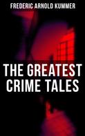 Frederic Arnold Kummer: The Greatest Crime Tales of Frederic Arnold Kummer 