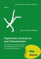 Susanna Matt-Windel: Ungewisses, Unsicheres und Unbestimmtes: Eine phänomenologische Studie zum Pädagogischen in Hinsicht auf LehrerInnenbildung 