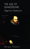 Algernon Swinburne: The Age of Shakespeare (Serapis Classics) 