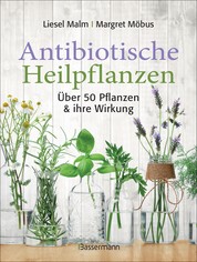 Antibiotische Heilpflanzen - Über 50 Pflanzen und ihre Wirkung