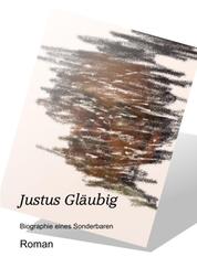 Justus Gläubig - Biografie eines Sonderbaren