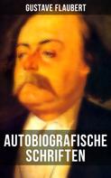 Gustave Flaubert: Autobiografische Schriften von Gustave Flaubert 