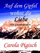 Carola Pigisch: Auf dem Gipfel wohnt die Liebe 