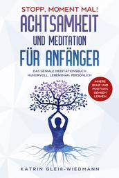 Stopp, Moment mal! - Achtsamkeit und Meditation für Anfänger: Das geniale Meditationsbuch – humorvoll, lebensnah, persönlich - Innere Ruhe und positives Denken lernen