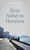Leopold G. Haller: Kein Nebel in Havanna 