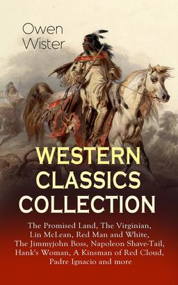WESTERN CLASSICS COLLECTION: The Promised Land, The Virginian, Lin McLean, Red Man and White, The Jimmyjohn Boss, Napoleon Shave-Tail, Hank's Woman, A Kinsman of Red Cloud, Padre Ignacio and 