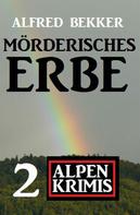 Alfred Bekker: Mörderisches Erbe: 2 Alpen Krimis 