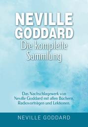 Neville Goddard - Die komplette Sammlung - Das Nachschlagewerk von Neville Goddard mit allen Büchern, Radiovorträgen und Lektionen
