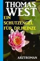 Thomas West: Ein Schutzengel für Dr. Heinze: Arztroman 