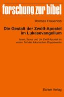 Thomas Frauenlob: Die Gestalt der Zwölf-Apostel im Lukasevangelium 
