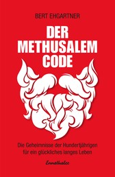 Der Methusalem-Code - Die Geheimnisse der Hundertjährigen für ein erfülltes Leben
