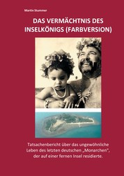 Das Vermächtnis des Inselkönigs (Farbversion) - Tatsachenbericht über das ungewöhnliche Leben des letzten deutschen "Monarchen", der auf einer fernen Insel residierte.