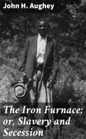 John H. Aughey: The Iron Furnace; or, Slavery and Secession 