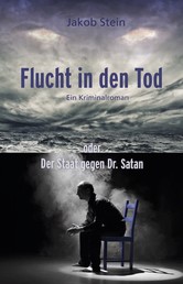 Flucht in den Tod oder Der Staat gegen Dr. Satan - Ein Kriminalroman