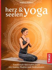 Herz- & Seelen-Yoga - Emotionale Blockaden lösen mit Asanas, Mudras und Meditationen