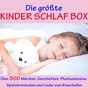 Die größte Kinder Schlaf Box - Über 300 Märchen, Geschichten, Phantasiereise, Spieluhr-Melodien und Lieder zum Einschlafen