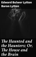 Baron Edward Bulwer Lytton Lytton: The Haunted and the Haunters; Or, The House and the Brain 