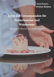 Lyon: Ein Genussparadies für Feinschmecker und Weinkenner. - Französische Rezepte. Russische Ausgabe.