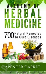 Alchemy of Herbal Medicine - Volume 2 - 700 Natural Remedies to Cure Diseases