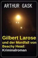 Arthur Gask: Gilbert Larose und der Mordfall von Beachy Head: Kriminalroman 