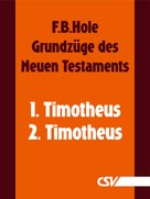 F. B. Hole: Grundzüge des Neuen Testaments - 1. & 2. Timotheus 