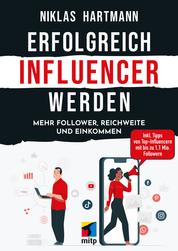 Erfolgreich Influencer werden - Mehr Follower, Reichweite und Einkommen.Inkl. Tipps von Top-Influencern mit bis zu 1,1 Mio. Followern