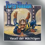 Perry Rhodan Silber Edition 51: Vasall der Mächtigen - 7. Band des Zyklus "Die Cappins"